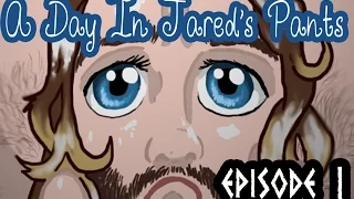 A Day In Jared's Pants: Episode I - Don't touch the hair