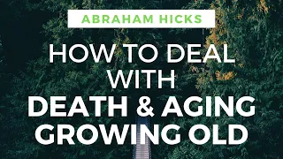 How to Deal with DEATH, AGING, GROWING OLD - Abraham Hicks 2019