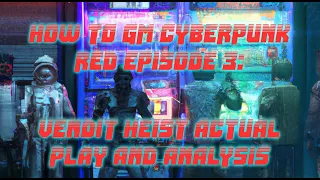 How to GM Cyberpunk RED Episode 3: Vendit Heist Actual Play and Analysis