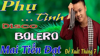 Bolero Đề Xuất Tháng 7 - Phụ Tình - Em Vờ Em Giận Em Bỏ Ra Đi...Mai Tiến Đạt