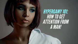 Hypergamy 101: How To Get Attention From A Man