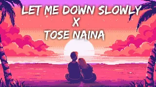 Let me down slowly X Tose naina Mashup