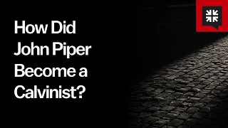 How Did John Piper Become a Calvinist?