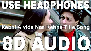 Kabhi Alvida Naa Kehna Title Song (8D Audio) || Sonu Nigam || Alka Yagnik || Javed Akhtar