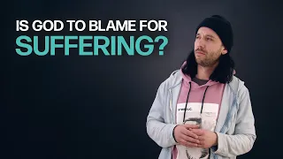 Is God to Blame For Suffering?