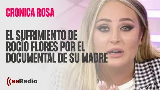 Crónica Rosa: El sufrimiento de Rocío Flores por el documental de su madre