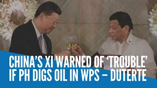 China’s Xi warned of ‘trouble’ if PH digs oil in WPS – Duterte