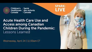 Acute Health Care Use & Access among Canadian Children During the Pandemic: Lessons Learned