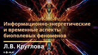 Информационно-энергетические и временные аспекты биополевых феноменов / Л.В. Круглова / 2019