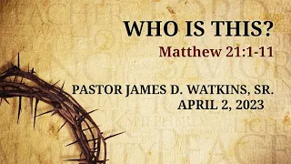 Who Is This? - Matthew 21:1-11 - Pastor James D. Watkins, Sr.