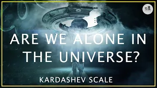 Are We Alone in the Universe ? Kardashev Scale !