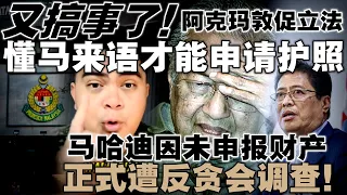 阿克玛又搞事了！他敦促政府立法，需懂马来语才能申请护照  |  马哈迪因未申报财产，正式遭反贪会调查！