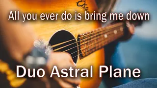 'All You Ever Do Is Bring Me Down' - DUO ASTRAL PLANE - cover song