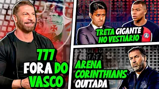 URGENTE! 777 EXPULSA DO VASCO | A TRETA entre Mbappé e o dono do PSG | Arena Corinthians QUITADA?