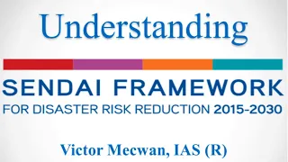 Understanding Sendai Framework and Sustainable Development Goals by Victor Mecwan IAS (Retd.)