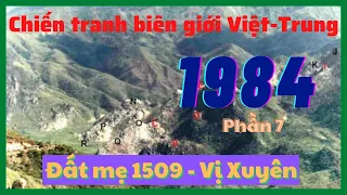 1509 Đất mẹ | Mặt trận Vị Xuyên 1984 | Chiến tranh biên giới Việt Trung .P7 | Sử chiến