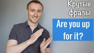 Говори как нэйтив: ARE YOU UP FOR IT?