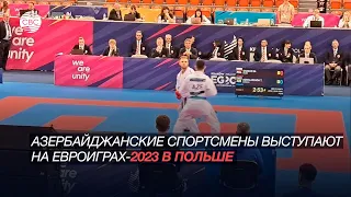 Азербайджанские спортсмены выступают на евроиграх-2023 в Польше