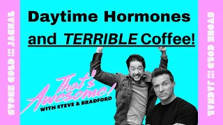 Daytime Hormones and TERRIBLE Coffee! That's Awesome With Steve Burton and Bradford Anderson