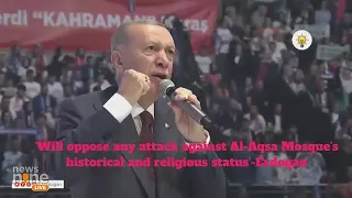 'Will Oppose Any Attack Against Al-aqsa Mosque's Historical and Religious Status'- Erdogan