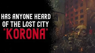 "Has anyone heard of the lost City Korona?" Creepypasta | Scary Stories from Reddit Nosleep