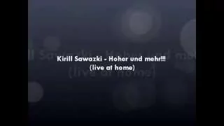 Kirill Sawazki - Hoher und mehr!!! (live at home)