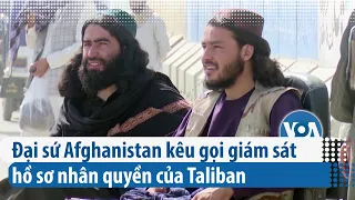 Đại sứ Afghanistan kêu gọi giám sát hồ sơ nhân quyền của Taliban | VOA