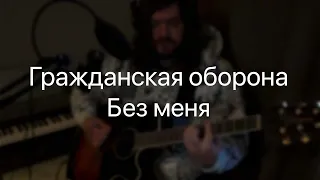 Гражданская оборона - Без меня (Cover)