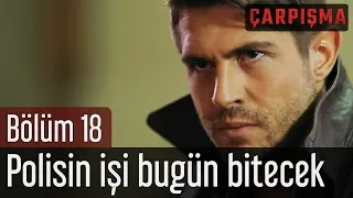 Çarpışma 18. Bölüm - Polisin İşi Bugün Bitecek