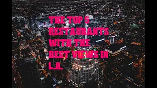 MY LIST OF THE TOP 5 RESTAURANTS WITH THE BEST VIEWS IN L.A. (AND WHY YOU SHOULD VISIT THEM!)