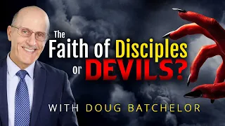 “The Faith Of Disciples, Or Devils?” with Doug Batchelor