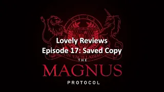 The Magnus Protocol Episode 17: Saved Copy Review