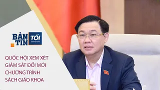 Bản tin tối ngày 23/05/2022: Quốc hội xem xét giám sát đổi mới chương trình sách giáo khoa | VTC Now