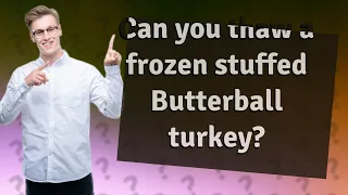 Can you thaw a frozen stuffed Butterball turkey?