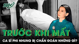 Trước Khi Trút Hơi Thở Cuối Cùng Nữ Ca Sĩ Phi Nhung Bị Chẩn Đoán Những Gì? | SKĐS