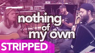 Nothing Of My Own (Stripped)