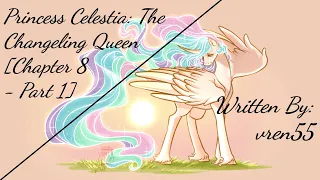 Princess Celestia: The Changeling Queen [Ch 8 - Pt 1][Requested] (Fanfic Reading - Drama/Action MLP)