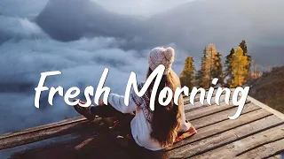 Fresh Morning | Songs to say hello a new day | An Indie/Pop/Folk/Acoustic Playlist