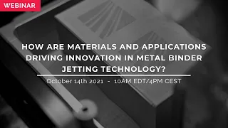 WEBINAR: How Are Materials and Applications Driving Innovation in Metal Binder Jetting Technology?