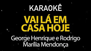 Vai Lá em Casa Hoje - George Henrique e Rodrigo, Marília Mendonça (Karaokê Version)