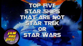 TOP FIVE STAR SHIPS, that are not Star Trek, or Star Wars! (re-upload)