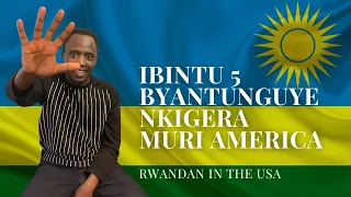 Ibintu 5 Bantunguye Nkigera Muri America | Kinyarwanda Video | Rwandan in USA