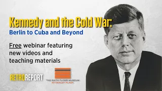 Kennedy and the Cold War Webinar | Retro Report