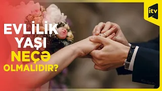 Evlilik yaşı neçə olmalıdır?