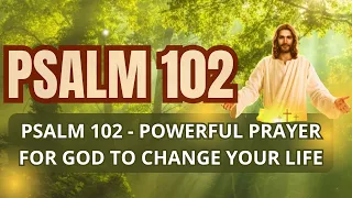 PSALM 102 POWERFUL PRAYER FOR GOD TO CHANGE YOUR LIFE #message