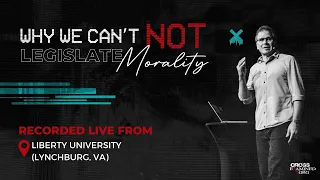 Why we Can’t NOT Legislate Morality (Recorded live from @libertyuniversity)