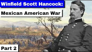 Winfield Scott Hancock: Mexican American War | Part 2