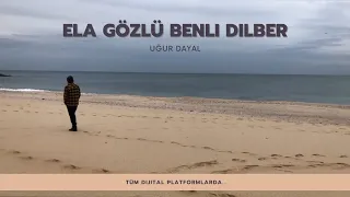 Uğur Dayal - Ela Gözlü Benli Dilber