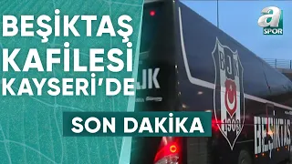 Beşiktaş Kafilesi Kayseri'ye Ulaştı! Furkan Yıldız Detayları Aktardı / A Spor / Maç Günü