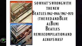 So whats wrong with the new Beatles the red and blue album Beatles remix compilation and always was?